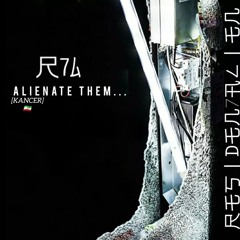 KANCER-R7A [HARD-INDUSTRIAL] ALIENATE THEM...