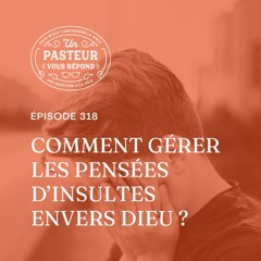 Comment gérer les pensées d’insultes envers Dieu? (Épisode 318)