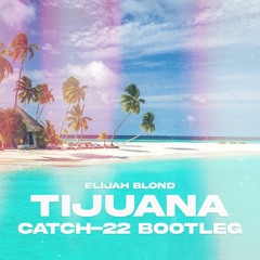 Elijah Blond - Tijuana (Catch-22 Bootleg) (FREE DOWNLOAD)