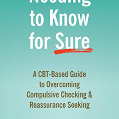 Get PDF √ Needing to Know for Sure: A CBT-Based Guide to Overcoming Compulsive Checki