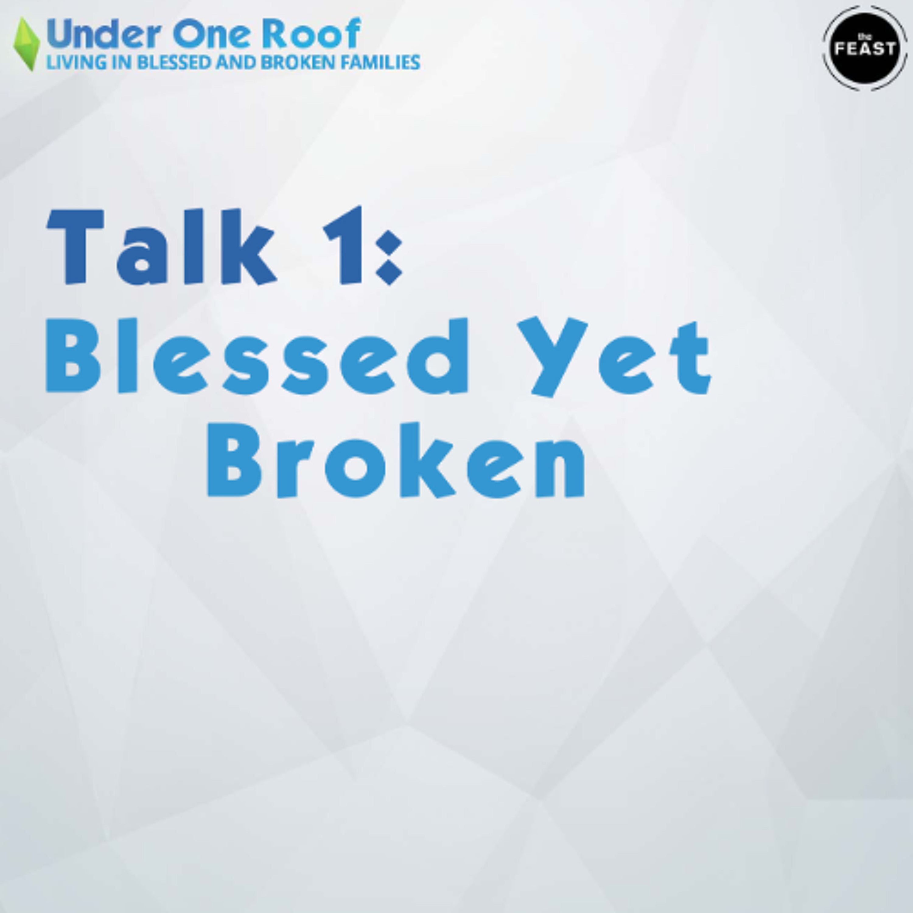 Feast Series: Under One Roof | Talk 1: Blessed Yet Broken