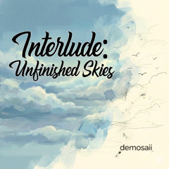 Interlude: Unfinished Skies
