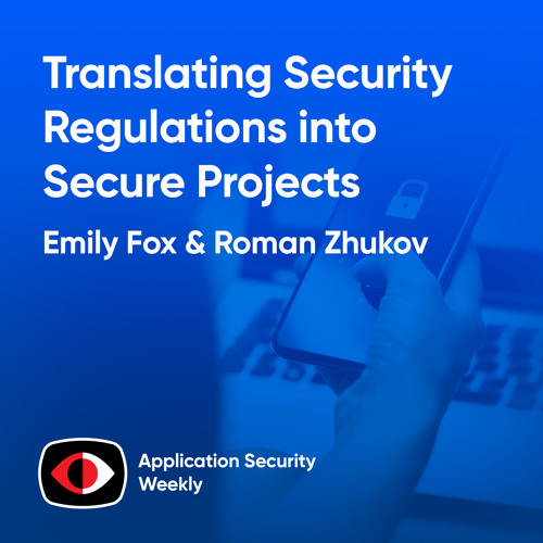 Translating Security Regulations into Secure Projects - Roman Zhukov, Emily Fox - ASW #345