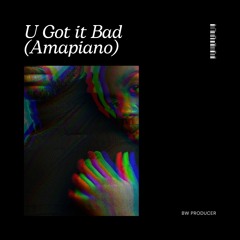 U Got it Bad (Amapiano)