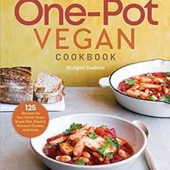 VIEW PDF EBOOK EPUB KINDLE One-Pot Vegan Cookbook: 125 Recipes for Your Dutch Oven, Sheet Pan, Elect