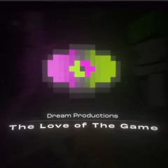 The Love Of The Game - Dream productions