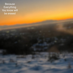 Because everything you know will be erased