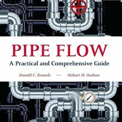 [View] PDF 📁 Pipe Flow: A Practical and Comprehensive Guide by  Donald C. Rennels &