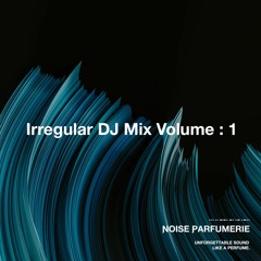 Noise Parfumerie - Irregular DJ Mix Volume : 1