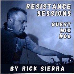 RESISTANCE SESSIONS GUEST MIX #06 - by Rick Sierra