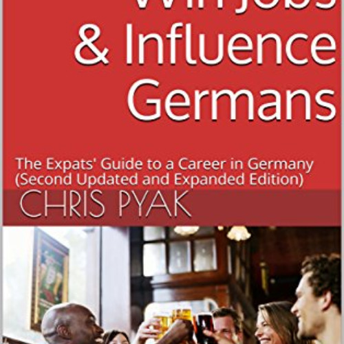 Get EPUB 📔 How To Win Jobs & Influence Germans: The Expats' Guide to a Career in Ger