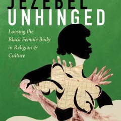 ⚡Ebook✔ Jezebel Unhinged: Loosing the Black Female Body in Religion and Culture