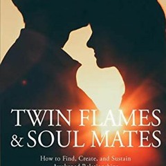 [Get] KINDLE 💜 Twin Flames and Soul Mates: How to Find, Create, and Sustain Awakened