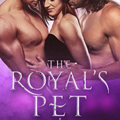 [Download] EBOOK 💑 The Royal's Pet: A MMF Ménage Royal Romance (The Royal's Love Boo