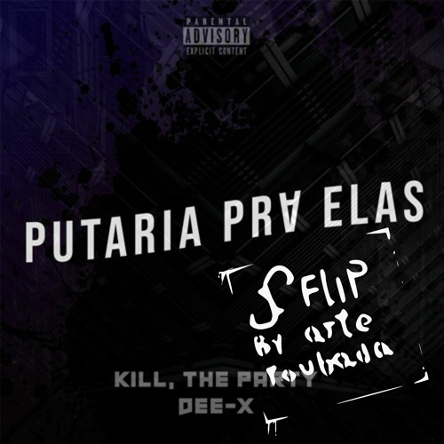 Kill, The Party & Dee-X - Putaria Pra Elas (arte roubada flip)