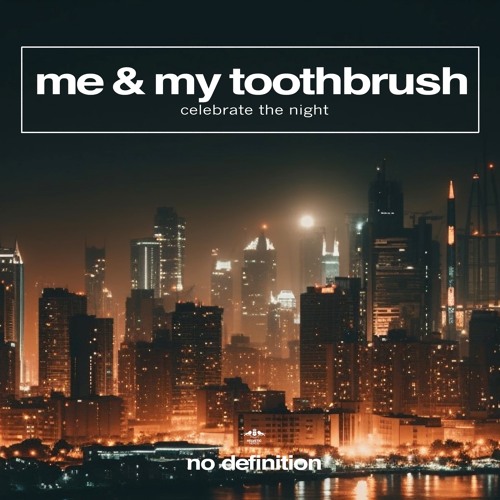 Me & My Toothbrush - Celebrate The Night