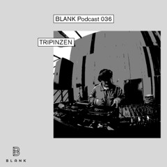 BLANK Podcast 036: Tripinzen