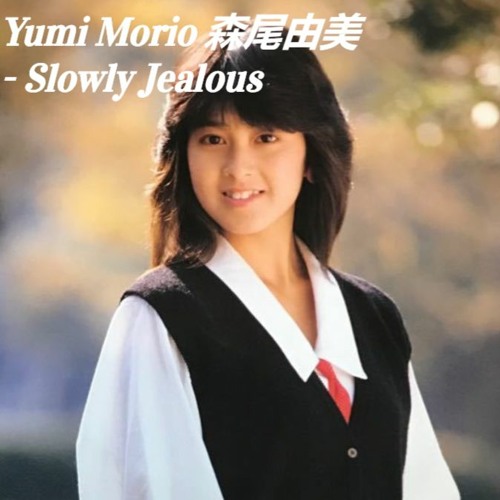 Stream Yumi Morio 森尾由美 Slowly Jealous By Proverb Listen Online For Free On Soundcloud