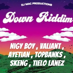 Dj KayKay - DOWN RIDDIM /  Nigy Boy, Valiant,  Ayetian,  TopBanks, Skeng, Tielo Lanez