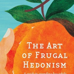 (PDF) READ The Art of Frugal Hedonism: A Guide to Spending Less While Enjoying E