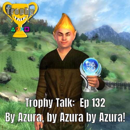 Trophy Talk Podcast - Episode 132: By Azura, by Azura by Azura!