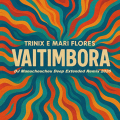 TRINIX & Mari Froes - Vaitimbora (DJ Manucheucheu Deep Extended Remix 2026)