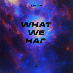 Lucaa - WHAT WE HAD