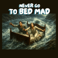 NEVER GO TO BED MAD
