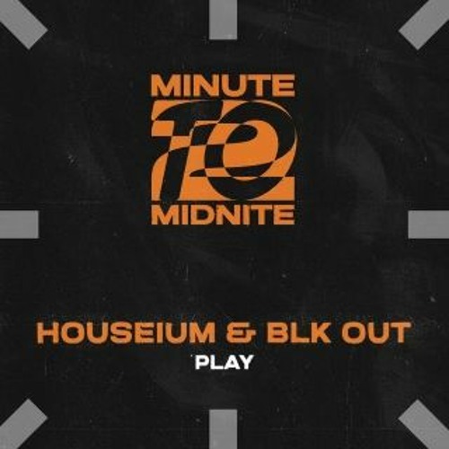 Houseium & BLK OUT - PLAY (Minute to Midnite / Hexagon)