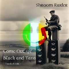 Come Out Ye Black and Tans [Shroom Raider Hardtek Edit] OUT NOW ON FOLKCORE