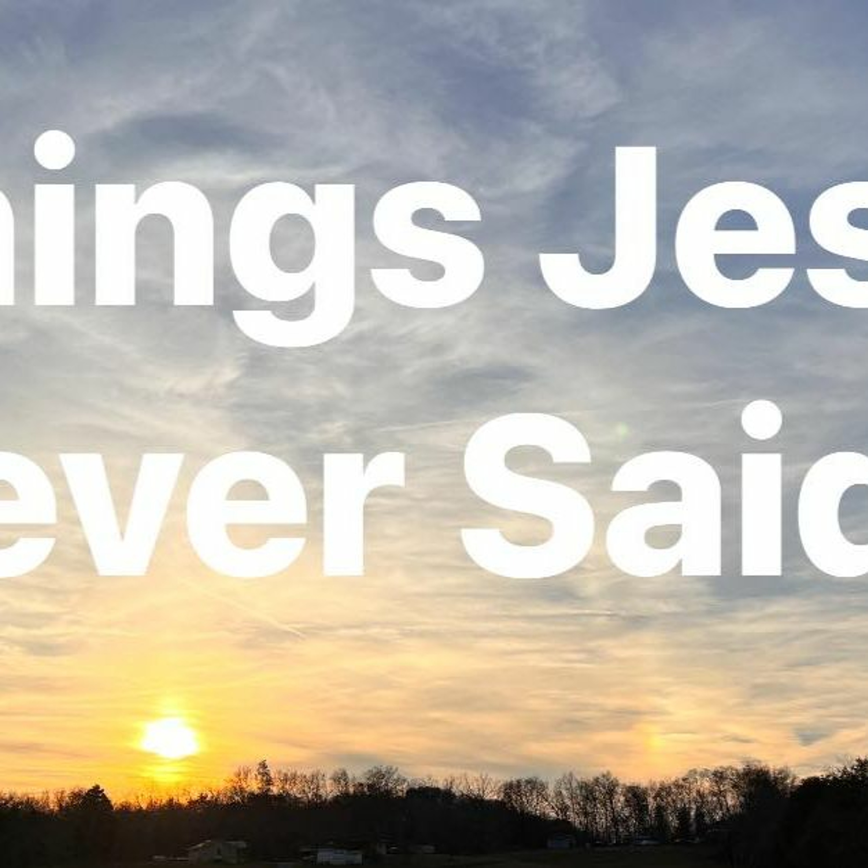 Things Jesus Never Said (1-14-24) episode artwork