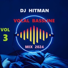 DJ HITMAN VOCAL BASSLINE MIX 2024 VOL 3
