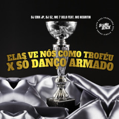 ELAS VE NÓS COMO TROFÉU x SÓ DANÇO ARMADO (DJ Erik JP e DJ SZ) MC 7Belo e MC Negritin