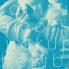 painful memories fuck up the vibe