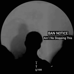 BAN NOTICE - AIN'T NO STOPPING THIS