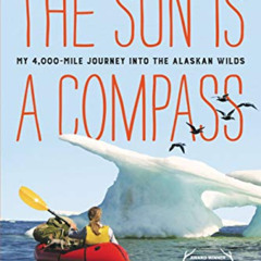 [Free] KINDLE √ The Sun Is a Compass: A 4,000-Mile Journey into the Alaskan Wilds by