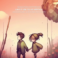 Sebastian Matthews - Like It Use To VS Axwanging & Roone - Vertigo (Mashup)