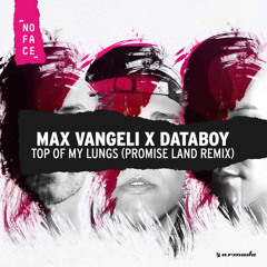 Max Vangeli x Databoy - Top Of My Lungs (Promise Land Remix)