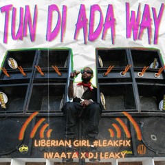 IWaata x DJ Leaky - Liberian Girl Tun Di Ada Way #LeakFix