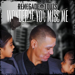 Renegade Louis - Wonder If You Miss Me