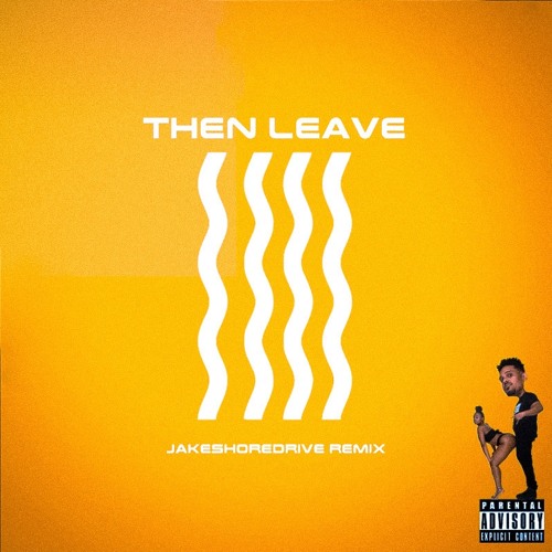 Then Leave (jakeshoredrive remix)