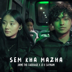 Sem Kha Mazha  Jikme The Carriage X JD Rebellions X Saynam