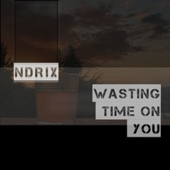 Wasting time on you