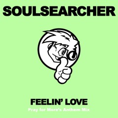 *** DOWNLOAD NOW *** Soulsearcher - Feelin' Love (Pray for More's Anthem Mix)