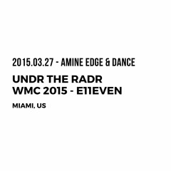 2015.03.27 - Amine Edge & DANCE @ Undr The Radr WMC 2015 - E11even, Miami, US