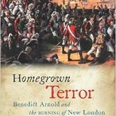 [READ] PDF 📤 Homegrown Terror: Benedict Arnold and the Burning of New London (The Dr