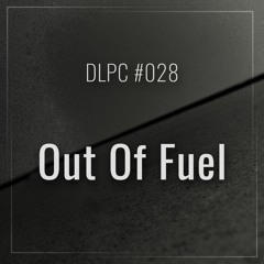 DLPC #028 - Out Of Fuel