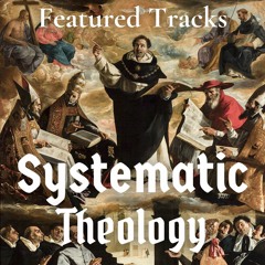 Systematic/Dogmatic Theology | Featured Tracks