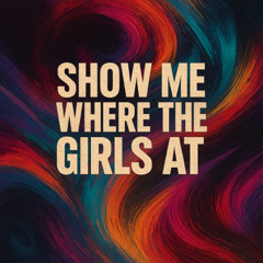 Show Me Where the Girls At