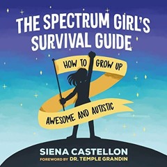 ACCESS [EBOOK EPUB KINDLE PDF] The Spectrum Girl's Survival Guide: How to Grow Up Awe